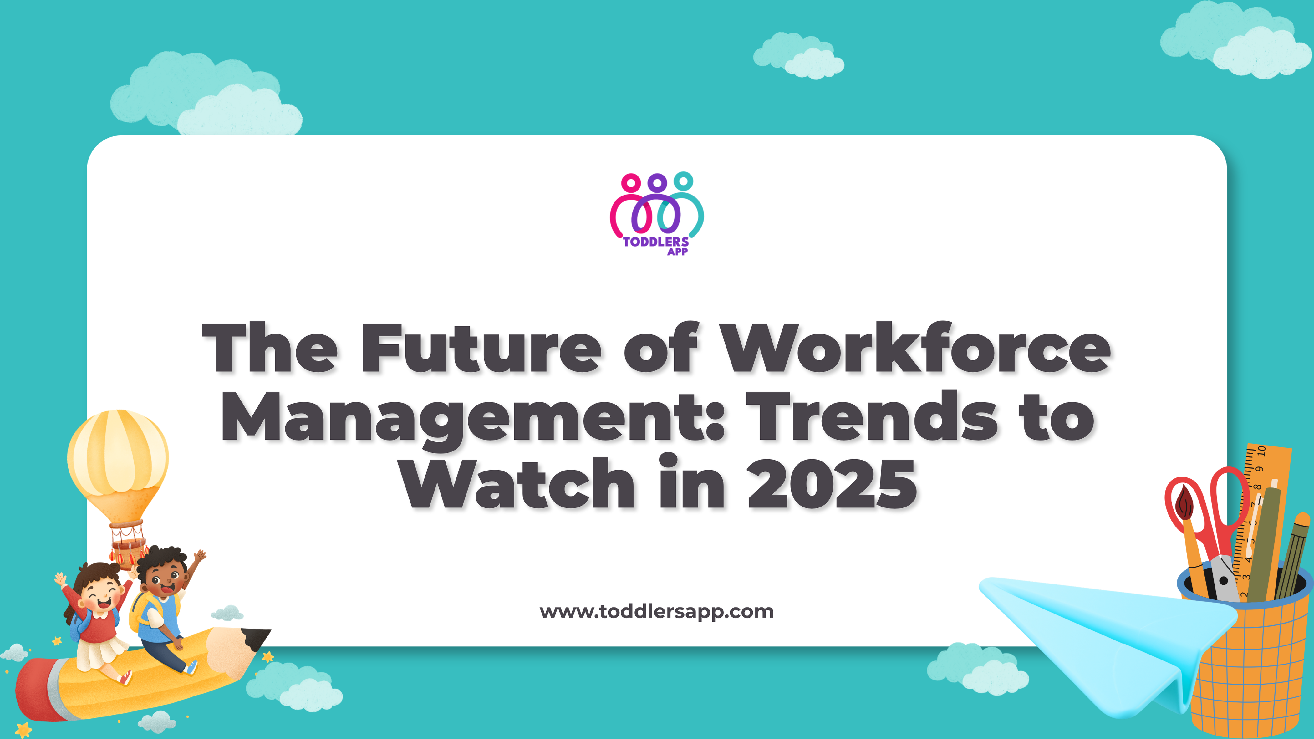The Future of Workforce Management: Trends to Watch in 2025